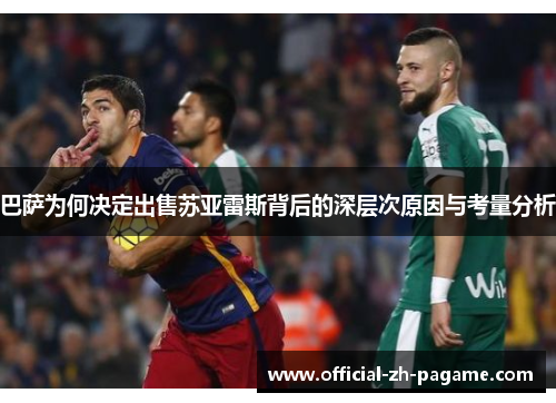 巴萨为何决定出售苏亚雷斯背后的深层次原因与考量分析