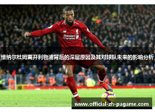 维纳尔杜姆离开利物浦背后的深层原因及其对球队未来的影响分析 维纳尔杜姆离开利物浦背后的深层原因及其对球队未来的影响分析