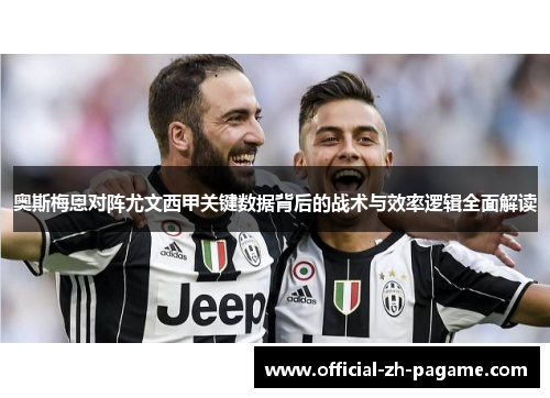 奥斯梅恩对阵尤文西甲关键数据背后的战术与效率逻辑全面解读