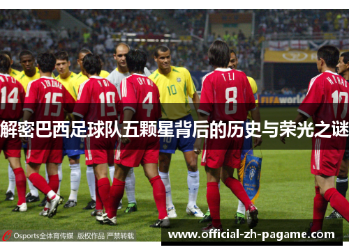 解密巴西足球队五颗星背后的历史与荣光之谜