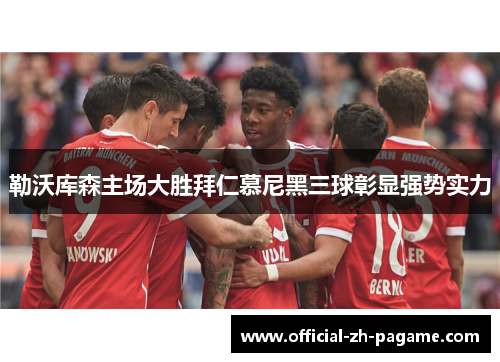 勒沃库森主场大胜拜仁慕尼黑三球彰显强势实力