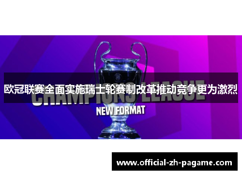 欧冠联赛全面实施瑞士轮赛制改革推动竞争更为激烈