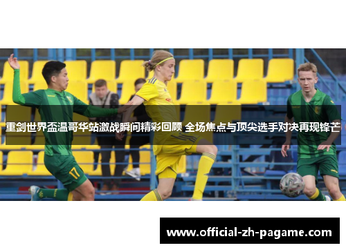 重剑世界盃温哥华站激战瞬间精彩回顾 全场焦点与顶尖选手对决再现锋芒 重剑世界盃温哥华站激战瞬间精彩回顾 全场焦点与顶尖选手对决再现锋芒